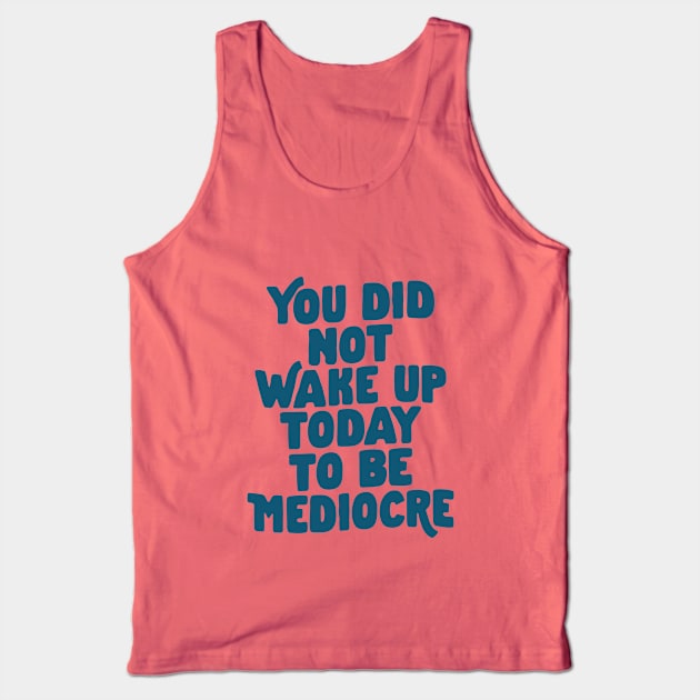 You Did Not Wake Up Today to Be Mediocre in Blue Tank Top by MotivatedType